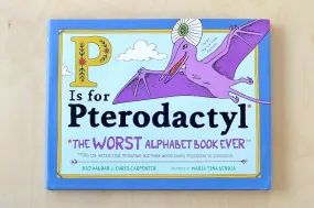 P Is for Pterodactyl: The Worst Alphabet Book Ever